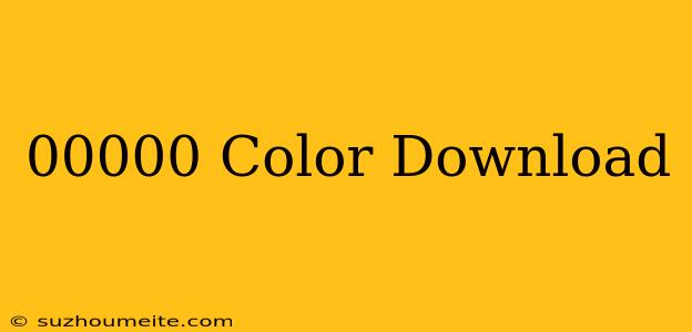 #00000 Color Download