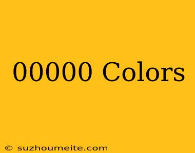 #00000 Colors