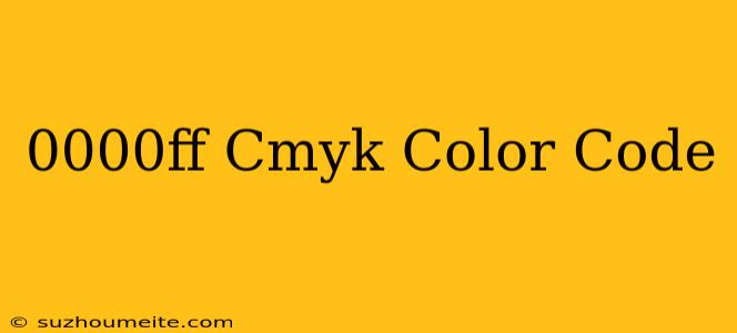 #0000ff Cmyk Color Code