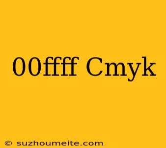 #00ffff Cmyk