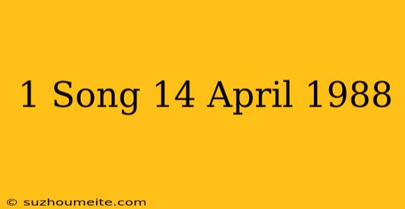 #1 Song 14 April 1988