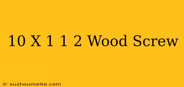 #10 X 1 1/2 Wood Screw