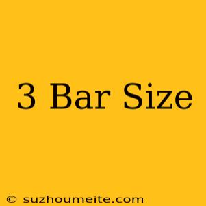 #3 Bar Size