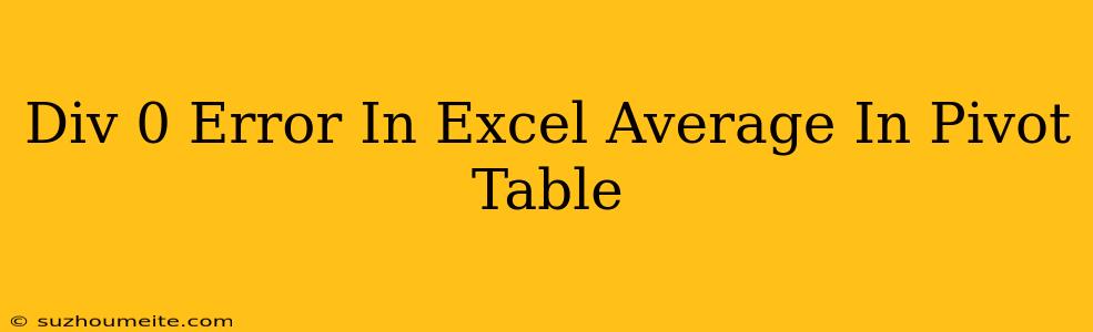 #div/0 Error In Excel Average In Pivot Table