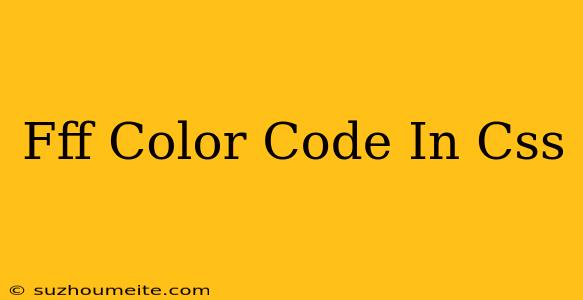 #fff Color Code In Css