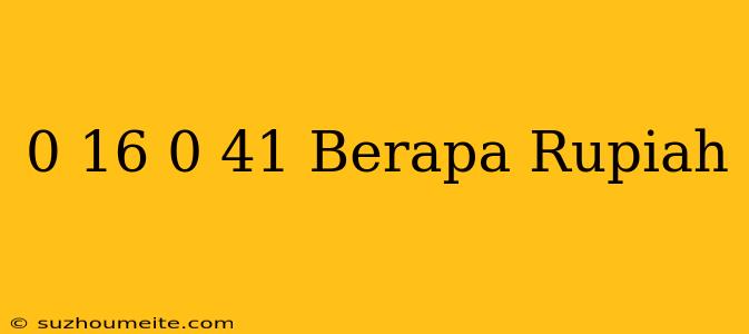 $ 0.16 - $ 0.41 Berapa Rupiah