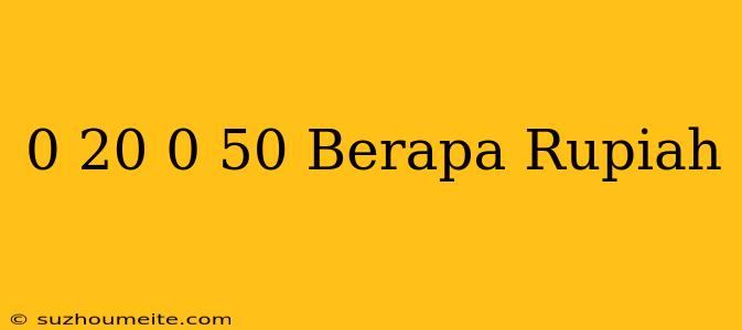 $ 0.20 - $ 0.50 Berapa Rupiah