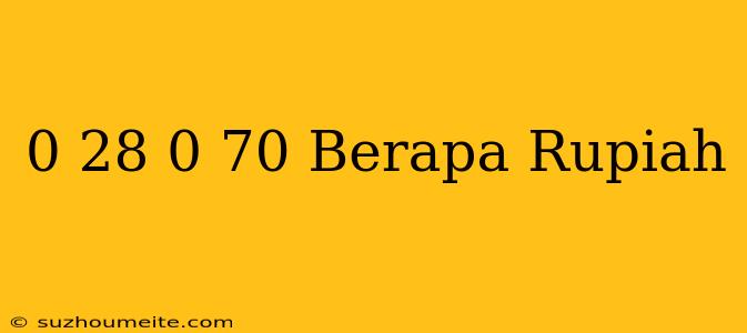 $ 0.28 - $ 0.70 Berapa Rupiah