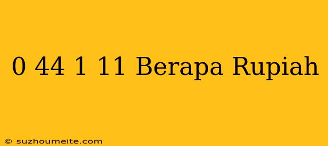 $ 0.44 - $ 1.11 Berapa Rupiah