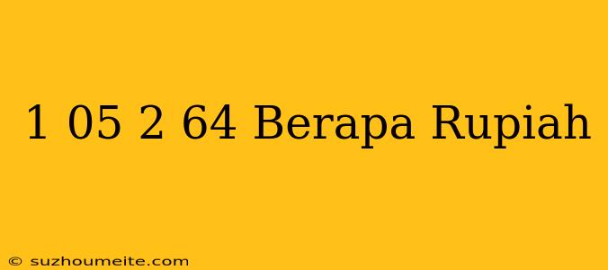 $ 1.05 - $ 2.64 Berapa Rupiah