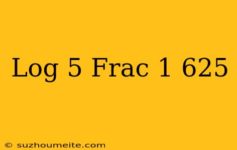 $ Log 5 Frac 1 625 $