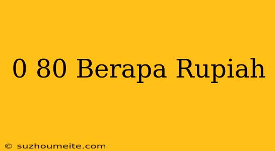 $0 80 Berapa Rupiah