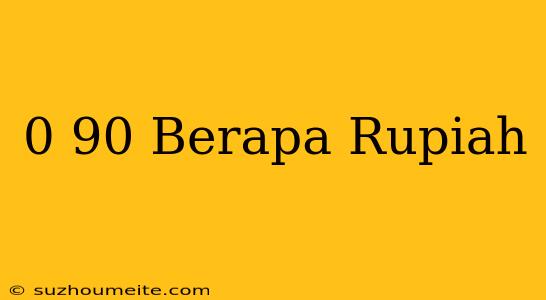 $0 90 Berapa Rupiah