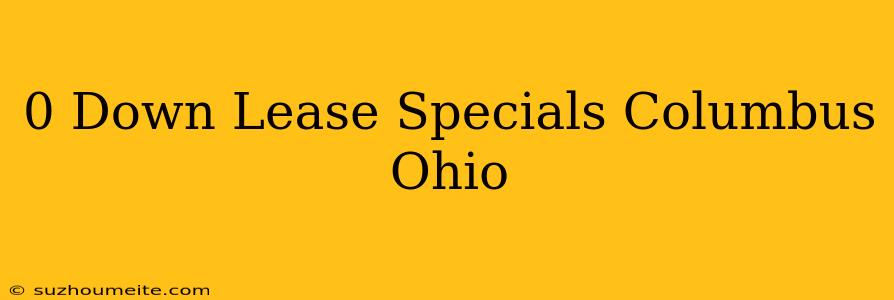 $0 Down Lease Specials Columbus Ohio