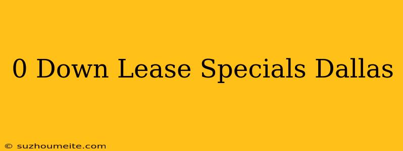 $0 Down Lease Specials Dallas