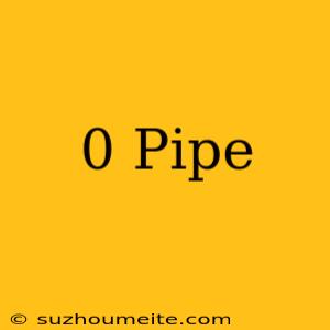 $0 Pipe