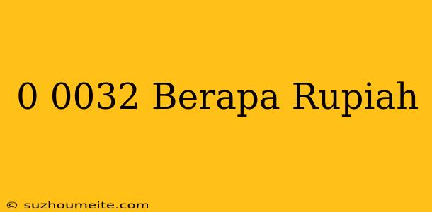 $0.0032 Berapa Rupiah