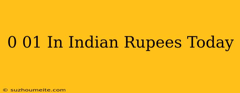 $0.01 In Indian Rupees Today