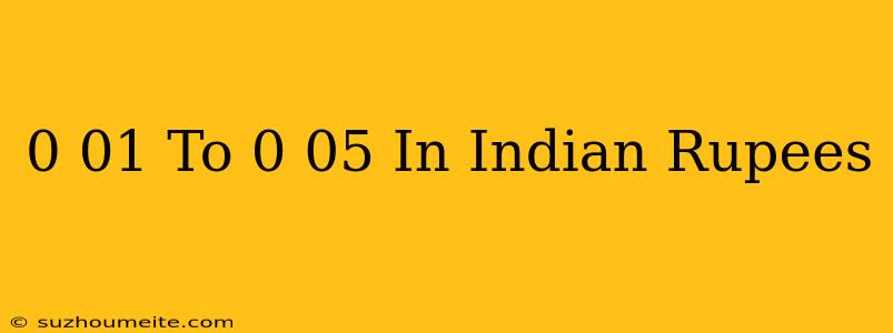 $0.01 To $0.05 In Indian Rupees