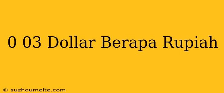 $0.03 Dollar Berapa Rupiah