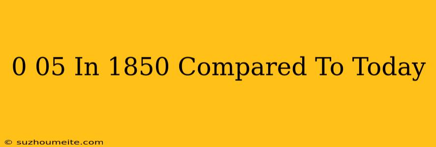 $0.05 In 1850 Compared To Today