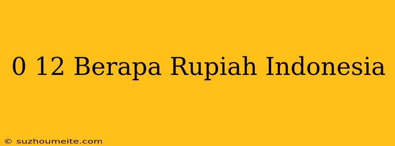 $0.12 Berapa Rupiah Indonesia