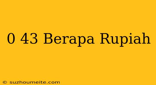 $0.43 Berapa Rupiah