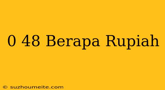 $0.48 Berapa Rupiah