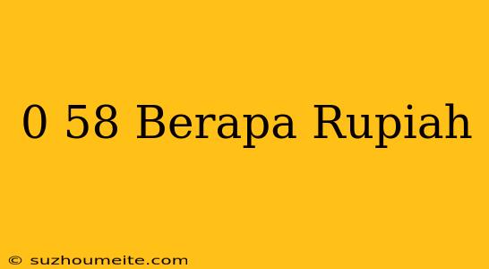 $0.58 Berapa Rupiah