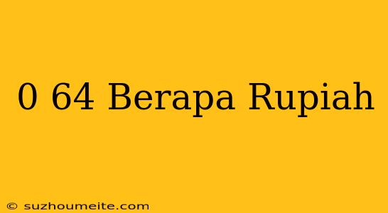 $0.64 Berapa Rupiah