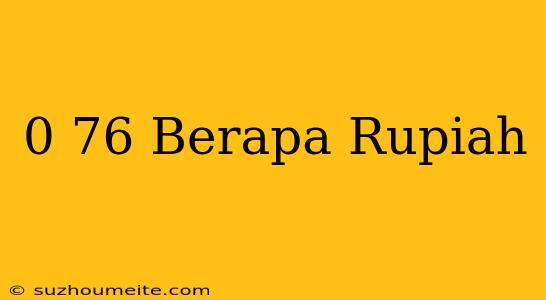 $0.76 Berapa Rupiah