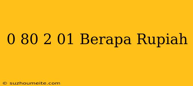 $0.80- $2.01 Berapa Rupiah