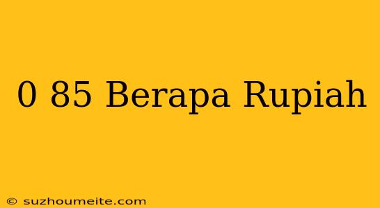 $0.85 Berapa Rupiah