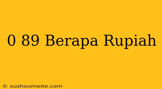 $0.89 Berapa Rupiah