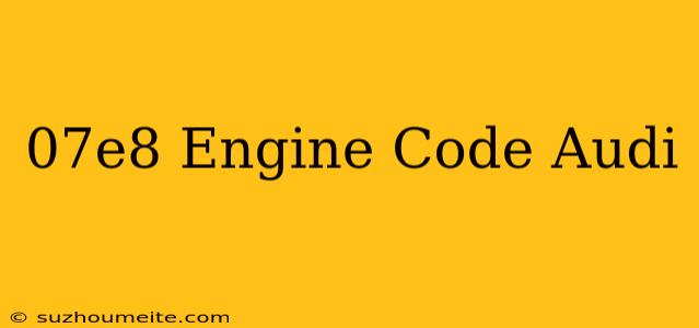 $07e8 Engine Code Audi