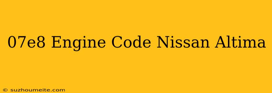 $07e8 Engine Code Nissan Altima