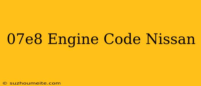 $07e8 Engine Code Nissan