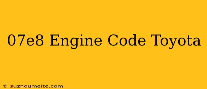 $07e8 Engine Code Toyota