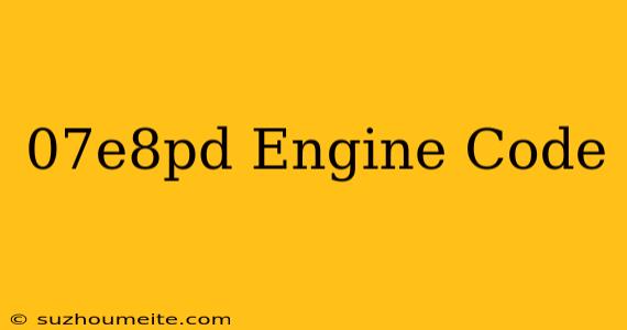 $07e8pd Engine Code