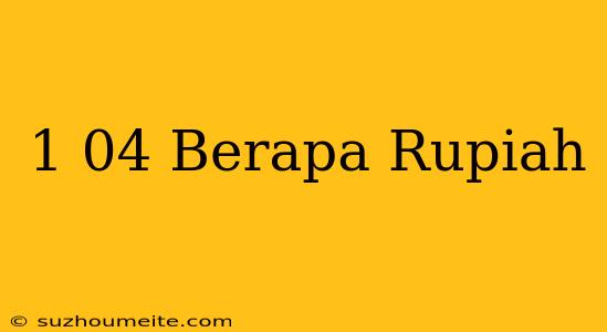 $1.04 Berapa Rupiah