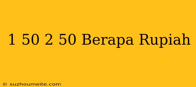 $1.50 - $2.50 Berapa Rupiah