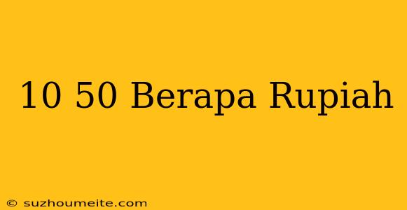 $10.50 Berapa Rupiah