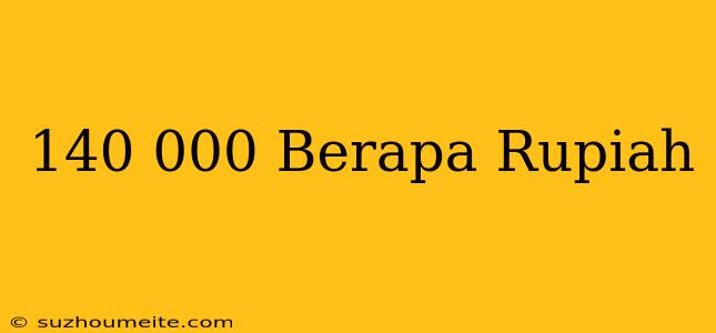 $140.000 Berapa Rupiah