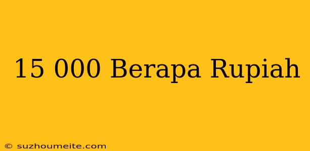 $15.000 Berapa Rupiah