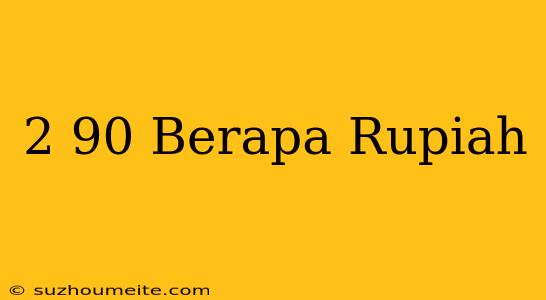 $2.90 Berapa Rupiah