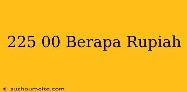 $225.00 Berapa Rupiah