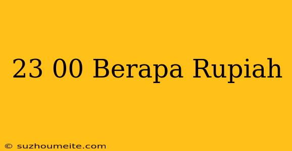 $23.00 Berapa Rupiah