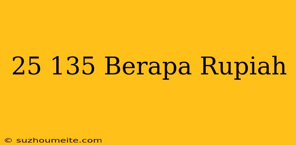 $25 135 Berapa Rupiah