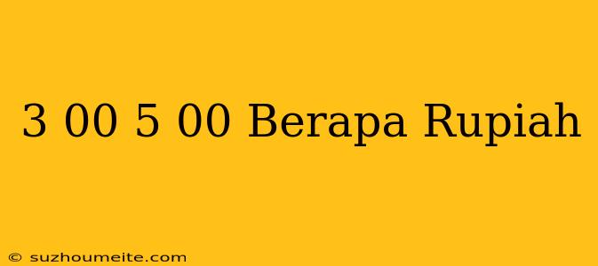 $3.00 - $5.00 Berapa Rupiah