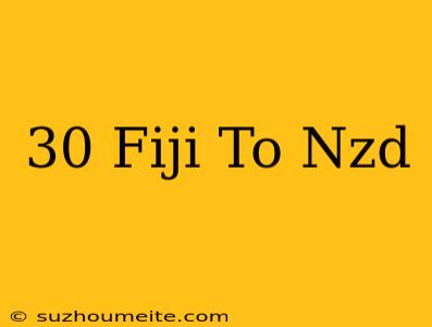 $30 Fiji To Nzd